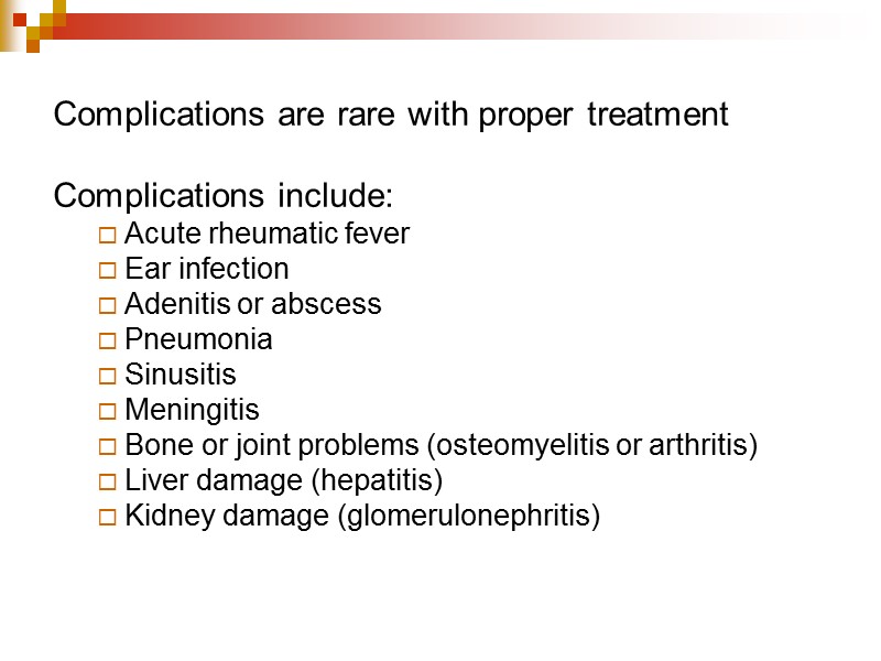 Complications are rare with proper treatment  Complications include: Acute rheumatic fever  Ear